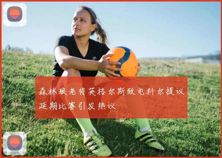 森林狼老将英格尔斯致电科尔提议延期比赛引发热议